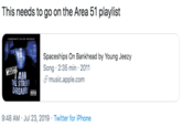 This needs to go on the Area 51 playlist Spaceships On Bankhead by Young Jeezy Song 2:35 min 2011 music.apple.com TAM HE STREET DREAM! 9:48 AM Jul 23, 2019 Twitter for iPhone