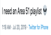 Ineed an Area 51 playlist 1:18 AM Jul 20, 2019 Twitter for iPhone