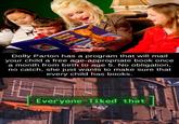 Wama lMama Paiama Dolly Parton has a program that will mail your child a free age-appropriate book once a month from birth to age 5. No obligation, no catch, she just wants to make sure that every child has books. Everyone 1iked that