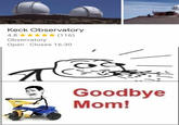 Keck Observatory (116) 4.8 Observatory Open Closes 16:30 Goodbye Mom!