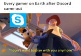 Every gamer on Earth after Discord came out S "I don't want to play with you anymore"