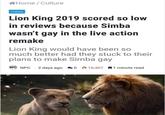 Home/Culture Culture Lion King 2019 scored so low in reviews because Simba wasn't gay in the live action remake Lion King would have been so much better had they stuck to their plans to make Simba gay NPC NPC 2 days ago 016,467 1 minute read