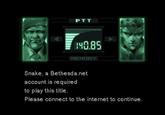 PTT 40.85 MEMORY Snake, a Bethesda.net account is required to play this title. Please connect to the internet to continue