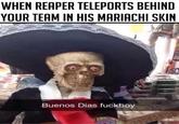 WHEN REAPER TELEPORTS BEHIND YOUR TEAM IN HIS MARIACHI SKIN Buenos Dias f------