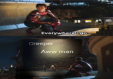 Everywhere I go.. Creeper Aww man