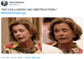 Dane DeSutter @sodaned "NO COLLUSION. NO OBSTRUCTION." #MuellerHearings 5:37 AM Jul 24, 2019 Twitter Web App