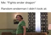 Maybe dragon man controls tall man? | r/dankmemes Me: *Fights ender dragon* Random enderman I didn't look at: 1 NO