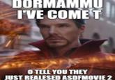 DORMAMMU I'VE COMET O TELL YOU THEY JUST REALESED ASDFMOVIE 2