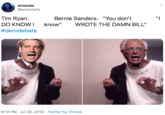 amanda @amandefy Tim Ryan: Bernie Sanders: "You don't "I DO KNOWI know" WROTE THE DAMN BILL" #demdebate 6:10 PM Jul 30, 2019 Twitter for iPhone