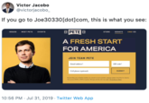 Victor Jacobo @victorjacobo_ If you go to Joe30330[dot]com, this is what you see: 20 PETE ΜEΤ ΡEΤEΕVENTS ISSUES 20 DONATE STORE ENG IES A FRESH START FOR AMERICA JOIN TEAM PETE Email address ZIP code Cell phone (optional) SUBMIT By pding your ol phone snber you esent to roueive perioic campaigs spes Irom Pee for America You ca to STOP o 25839 e Mage nd dts my apply I&ias 10:56 PM Jul 31, 2019 Twitter Web App