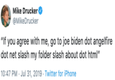 Mike Drucker @MikeDrucker "If you agree with me, go to joe biden dot angelfire dot net slash my folder slash about dot html" 10:47 PM Jul 31, 2019 . Twitter for iPhone