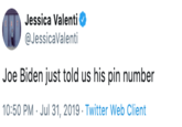 Jessica Valenti @JessicaValenti Joe Biden just told us his pin number 10:50 PM Jul 31, 2019 Twitter Web Client