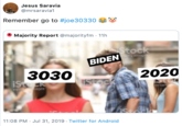 Jesus Saravia @mrsaravia1 Remember go to #joe30330 Majority Report @majorityfm 11h Stock trrag BIDEN 3030 2020 ISTock ges 11:08 PM Jul 31, 2019 Twitter for Android