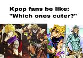 Kpop fans be like: "Which ones cuter?" nani