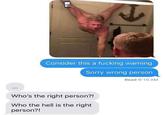 Consider this a f------ warning Sorry wrong person Read 9:10 AM Who's the right person?! Who the hell is the right person?!