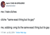 kerm !! SHE-RA SPOILERS!!! @catralovebot me: i hate cliches cliche: *same exact thing but its gay* me, sobbing: omg its the same exact thing but its gay 1:17 AM Jul 30, 2019 Twitter Web App
