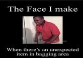The Face I make clideo.com When there's an unexpected item in bagging area