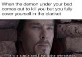 When the demon under your bed comes out to kill you but you fully cover yourself in the blanket It's a simple spell but quite unbreakable.