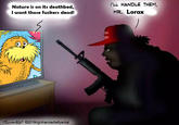 I'LL HANDLE THEM, Nature is on its deathbed, MR. Lorax I want those f------ dead! TaNTAN20 2019righthandedleftyartist