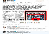 Andy Ngo Follow @MrAndyNgo Antifa is leading a "Border Resistance" militancy training tour that will converge on a 10-day siege in El Paso, TX. The promotional image shows border enforcement officers being killed & government property fired bombed. Organizers asking for "white comrades" to pay for others. 2RDER RIESISTANCE TOUR CALL TO ACTION SEPTEMBER 1-10TH EL PASO,TX BORDERRESISTANCE CONVERGENCE Stories and first hand accounts of the last year of autonomous organizing on the border July 29 Santa Cruz July 30 Oakland Aug 1 Olympia Portland featuring: Contra Viento y Marea Tornillo the Occupation Hecate Society Casa Carmelita Food not Walls Aug 2 Aug 4 Seattle Aug 6 Minneapolis Aug 7 Chicago Sept 1 #MeetMeInTX No Mas Muertes venmo: borderresistance paypal.me/borderresistance visit borderresistance.com for more info 3:39 PM 29 Jul 2019 11,457 Retweets 13,447 Likes 111K 13K 3.4K Jessica Fletcher @heckyessica Jul 29 Replying to @MrAndyNgo Do they know we defend ourselves here in Texas? This ain't Portland or D.C., you masked pansies. t336 2.8K 133 Eric Robertson @EricRobertson Aug 3 I hope you feel stupid and sad for tweeting this 17 25