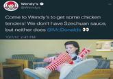 Wendy's @Wendys Come to Wendy's to get some chicken tenders! We don't have Szechuan sauce, but neither does @McDonalds 10/7/17, 2:41 PM