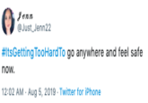Jenn Just Jenn22 #ItsGetting TooHardTo go anywhere and feel safe now. 12:02 AM Aug 5, 2019 Twitter for iPhone