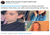 Glibby Glop Glooby CoughCoughCough @Glibee G Gloob #ItsGetting TooHardTo assure my three worried children that they are safe and everything will be ok 7:12 AM Aug 5, 2019 Twitter for iPhone