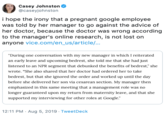 Casey Johnston @caseyjohnston i hope the irony that a pregnant google employee was told by her manager to go against the advice of her doctor, because the doctor was wrong according to the manager's online research, is not lost on anyone vice.com/en_us/article/... "During one conversation with my new manager in which I reiterated an early leave and upcoming bedrest, she told me that she had just listened to an NPR segment that debunked the benefits of bedrest," she wrote. "She also shared that her doctor had ordered her to take bedrest, but that she ignored the order and worked up until the day before she delivered her son via cesarean section. My manager then emphasized in this same meeting that a management role was no longer guaranteed upon my return from maternity leave, and that she supported my interviewing for other roles at Google." 12:11 PM Aug 5, 2019 Tweet Deck
