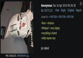 [71 Anonymous Tue 16 Apr 2019 09:26:38 View Reply Original Report No.70571215 Quoted By: >>70571230 >>7057123870571245 linux> windows >thinkpad> every laptop everything is botnet white master race pic related 1MIB, 3088x2320, 1555356243412.jpg