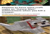 Petition to have mine craft make an "Awww Man" achievement when you kill a creeper. 37,783 have signed. Let's get to 50,000! [happiness noiso
