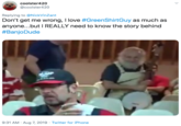 coolster420 @coolster420 Replying to @NickVinZant Don't get me wrong, I love #GreenShirtGuy as much as anyone...but I REALLY need to know the story behind #BanjoDude 9:31 AM Aug 7, 2019 Twitter for iPhone