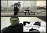 Japan My depressed ass PAT PAT