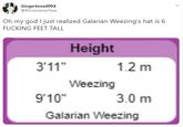Gingerbread00d @RhinocerosToes Oh my god I just realized Galarian Weezing's hat is 6 F------ FEET TALL Height 3'11" 1.2m Weezing 9'10" 3.0 m Galarian Weezing