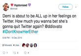 Hyptonized Follow @timriah Demi is about to be ALL up in her feelings on Twitter. How much you wanna bet she's gonna quit Twitter again? @ddlovato #IDont KnowHerEither 8:48 PM - 18 Dec 2016 2 Retweets 4 Likes t 2 4