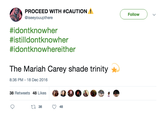 PROCEED WITH #CAUTION Follow @iseeyouupthere #idontknowher #istilldontknowher #idontknowhereither The Mariah Carey shade trinity 8:36 PM - 18 Dec 2016 38 Retweets 48 Likes 48 ti 38