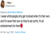 Sway @madaxxanuun Replying to @lslam768 and @Ryanair I swear white people only get involved when it's their own, and it's never their own so they're sat comfy. It's all entertainment for them 8:47 AM Aug 7, 2019 Twitter for iPhone