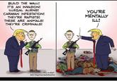 BUILD THE WALL! IT'S AN INVASION! ILLEGAL ALIENS! CARAVAN INFESTATION! THEY'RE RAPISTS! THESE ARE ANIMALS! THEY'RE CRIMINALS! YOU'RE MENTALLY ILL! / Tam20n 2019righthandedleftyartist