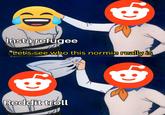 Watch out guys | r/Memes_Of_The_Dank Insta refugee tet's see who this normie really is Reddit troll