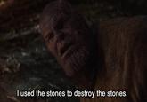 l used the stones to destroy the stones.