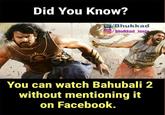 Did You Know? Bhukkad /bhukkad_inst You can watch Bahubali 2 without mentioning it on Facebook.