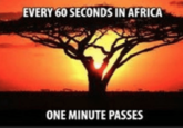 EVERY 60 SECONDS IN AFRICA ONE MINUTE PASSES