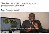 Teacher: Why don't you start your presentation on Africa Me: "unprepared Every sixty seconds in Africa, a minute pases Together we can stop this.