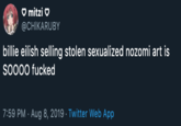 Sexualized mitzi @CHIKARUBY billie eilish selling stolen sexualized nozomi art is SOOOO f----- 7:59 PM Aug 8, 2019 Twitter Web App