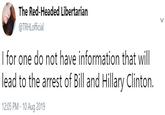 No Info Here The Red-Headed Libertarian @TRHLofficial I for one do not have information that will lead to the arrest of Bill and Hillary Clinton. 12:05 PM 10 Aug 2019