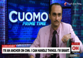 Political clown Papade CUOMO PRIME TIME LIVE CLOSING ARGUMENT I'M AN ANCHOR ON CNN. I CAN HANDLE THINGS. I'M SMARTCN 9:00 PM ET CUOMO