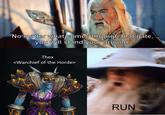 "No matter what comes through that gate, you will stand your ground. Thex <Warchief of the Horde> RUN