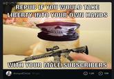 REPUB IF YOU WOULD TAKE LIBERTY INTO YOUR OWN HANDS WITH YOUR MALE SUBSCRIBERS ArmyofChrist 19 apr 1.2K 139