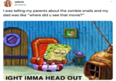 valeria @ratleria I was telling my parents about the zombie snails and my dad was like "where did u see that movie?" IGHT IMMA HEAD OUT