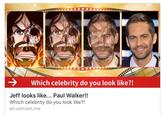 Which celebrity do you look like?! Jeff looks like... Paul Wallker!! Which celebrity do you look like?! en.vonvon.me