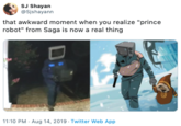 SJ Shayan Sishayann that awkward moment when you realize "prince robot" from Saga is now a real thing 11:10 PM Aug 14, 2019 Twitter Web App